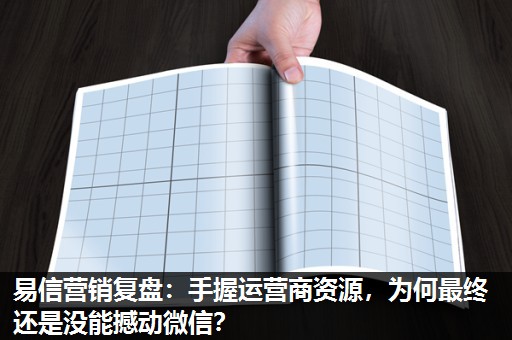 易信营销复盘:手握运营商资源,为何最终还是没能撼动微信? 易信营销复盘:手握运营商资源,为何最终还是没能撼动微信?