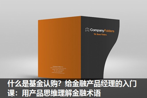 什么是基金认购?给金融产品经理的入门课:用产品思维理解金融术语 什么是基金认购?给金融产品经理的入门课:用产品思维理解金融术语