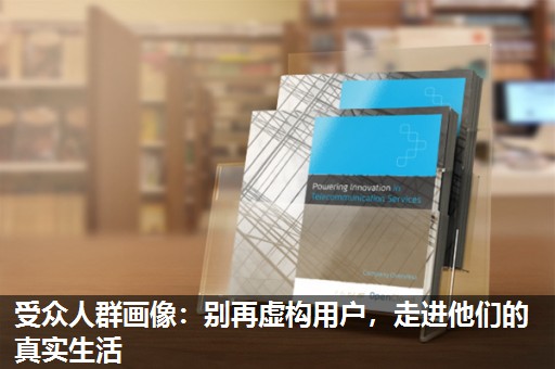 受众人群画像：别再虚构用户，走进他们的真实生活