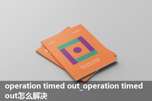 operation timed out_operation timed out怎么解决 operation timed out_operation timed out怎么解决
