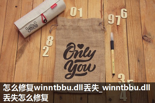 怎么修复winntbbu.dll丢失_winntbbu.dll丢失怎么修复 怎么修复winntbbu.dll丢失_winntbbu.dll丢失怎么修复
