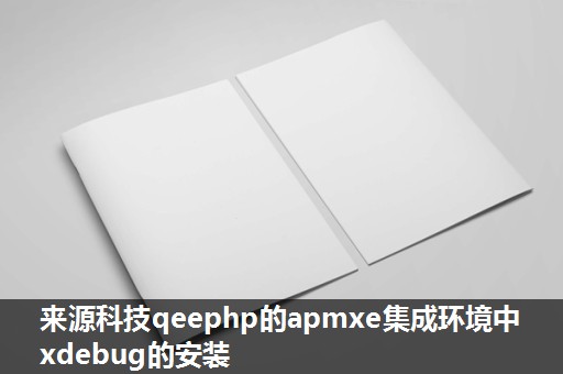 来源科技qeephp的apmxe集成环境中xdebug的安装 来源科技qeephp的apmxe集成环境中xdebug的安装