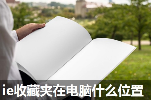 ie收藏夹在电脑什么位置 ie收藏夹在电脑什么位置