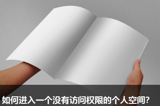 如何进入一个没有访问权限的个人空间? 如何进入一个没有访问权限的个人空间?